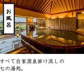 お風呂 すべて自家源泉掛け流しの
七つの湯処。
