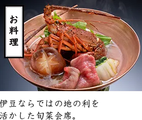 お料理 伊豆ならではの地の利を
活かした旬菜会席。